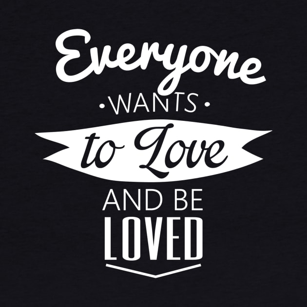 everyone wants to love and be loved by ERRAMSHOP